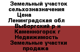 Земельный участок сельхозназначения › Цена ­ 4 500 000 - Ленинградская обл., Выборгский р-н, Каменногорск г. Недвижимость » Земельные участки продажа   